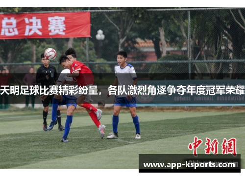 天明足球比赛精彩纷呈，各队激烈角逐争夺年度冠军荣耀